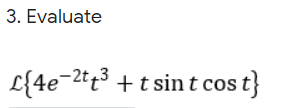 3. Evaluate
L{4e¬2tt3 +t sin t cos
st}
