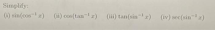 Simplify:
(i) sin(cos- )
(ii) cos(tan-1r) (ii) tan(sin- x)
(iv) sec(sin-r)
