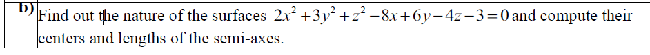 b)
Find out the nature of the surfaces 2x +3y² +z² -8x+6y-4z-3=0 and compute their
centers and lengths of the semi-axes.
