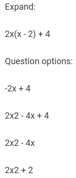 Expand:
2x(x-2) + 4
Question options:
-2x + 4
2x2 - 4x + 4
2x2 - 4x
2x2 + 2