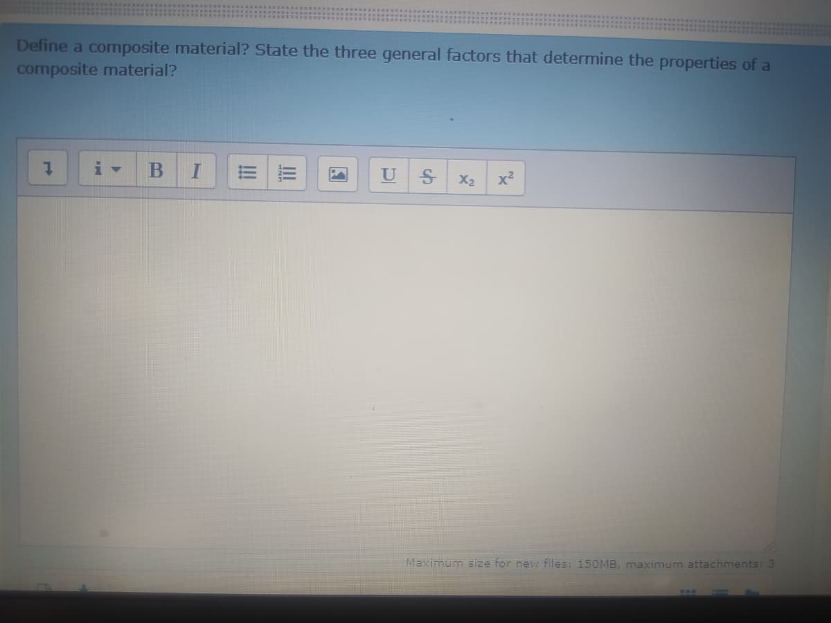 Define a composite material? State the three general factors that determine the properties of a
composite material?
U
X2
x2
Maximum size for new files: 150MB, maximum attachments: 3
