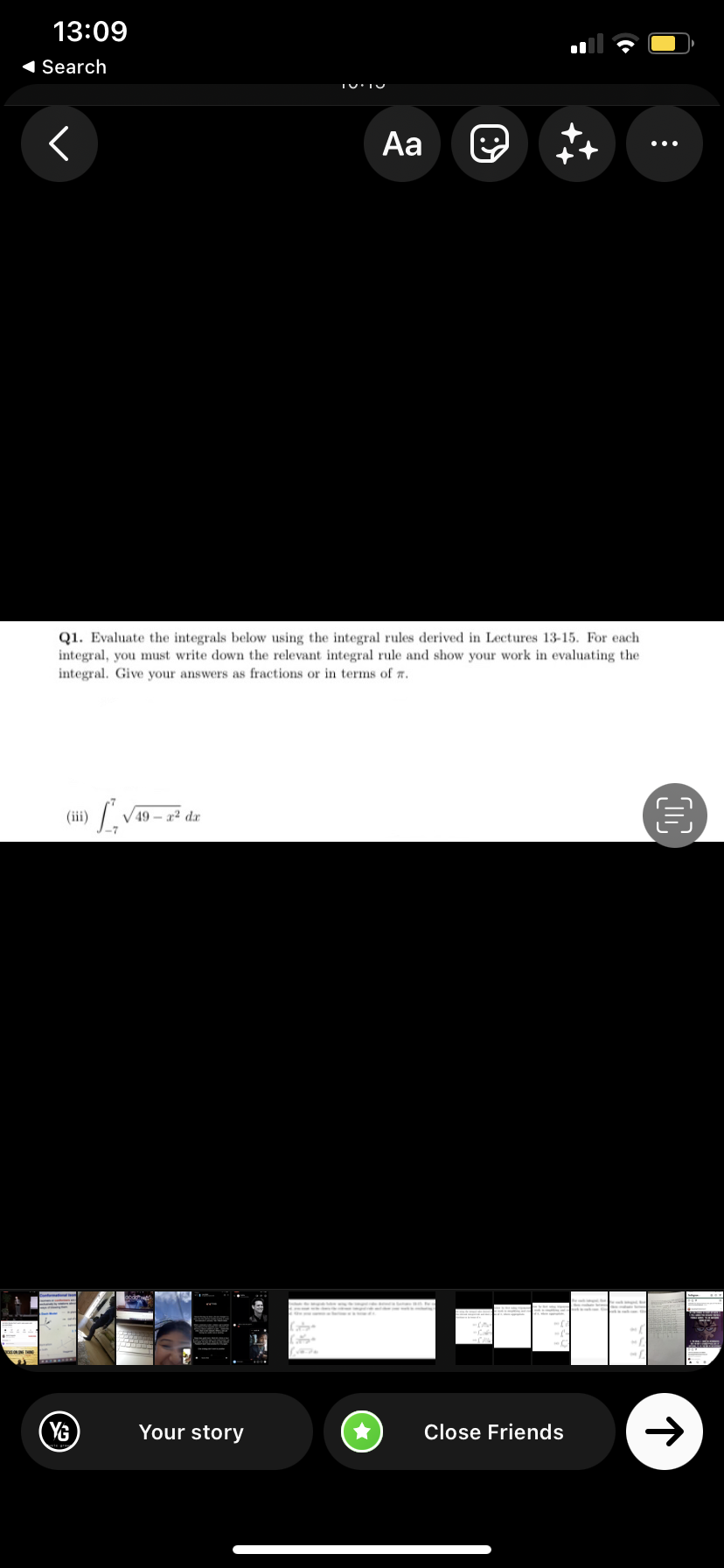 13:09
1 Search
Aa
Q1. Evaluate the integrals below using the integral rules derived in Lectures 13-15. For each
integral, you must write down the relevant integral rule and show your work in evaluating the
integral. Give your answers as fractions or in terms of z.
(iii)
49 2 dr
YG
Your story
->
Close Friends
