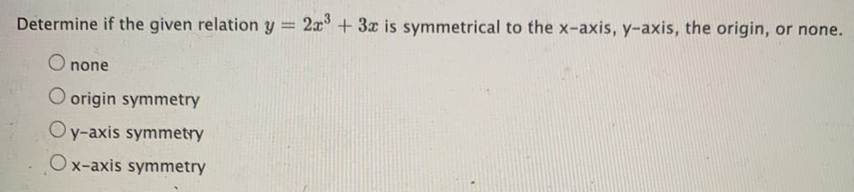 Determine if the given relation y
2x + 3x is symmetrical to the x-axis, y-axis, the origin, or none.
none
O origin symmetry
Oy-axis symmetry
Ox-axis symmetry
