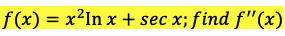 f(x) = x²In x + sec x; find f"(x)
