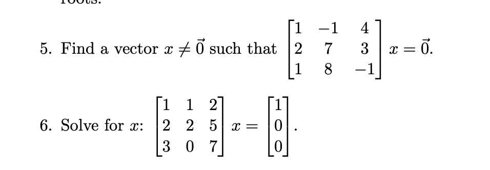 [1
5. Find a vector x + 0 such that 2
-1
4
3 x = 0.
-1
1
8
[1 1 2]
6. Solve for x:
2 2 5 x =
3 0 7
