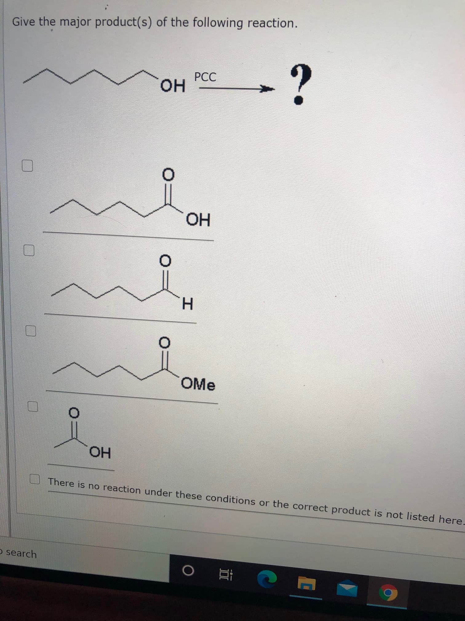 Give the major product(s) of the following reaction.
РСС
он
-?
HO.
H.
OMe
HO.
There is no reaction under these conditions or the correct product is not listed H
