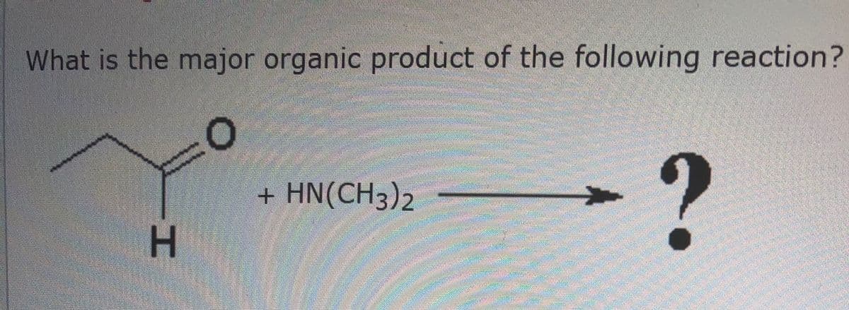 What is the major organic product of the following reaction?
HN(CH3)2
H.
