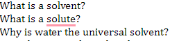 What is a solvent?
What is a solute?
Why is water the universal solvent?
