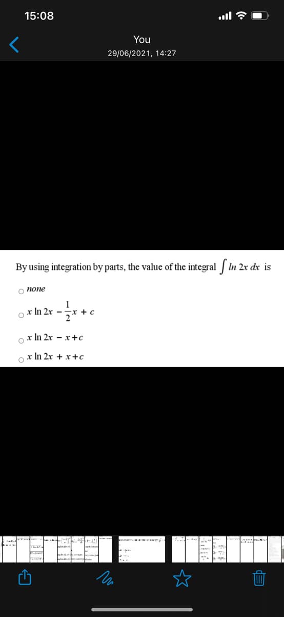 15:08
You
29/06/2021, 14:27
By using integration by parts, the value of the integral In 2r dx
is
O none
1
or In 2x –
r + c
2*
ox In 2x – x+c
x In 2x + x+c
