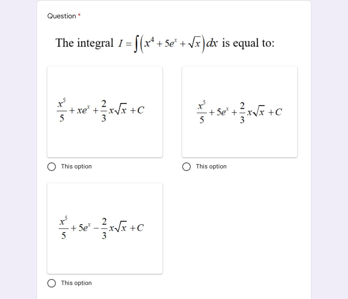 Question *
The integral I = [(x+ + 5e* + Vx)dx is equal to:
2
+ xe +=x/x +C
3
+ 5e* +
5
xVx +C
5
This option
This option
+ Se -
3
+C
This option
