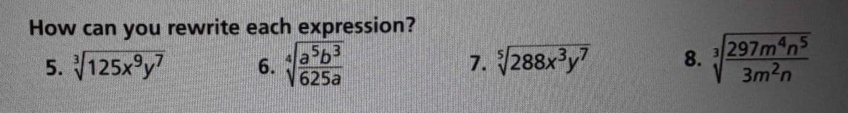 How can you rewrite each expression?
297m4n5
5. 125x°y
7. 288x3y7
8.
6.
3m2n
625a
