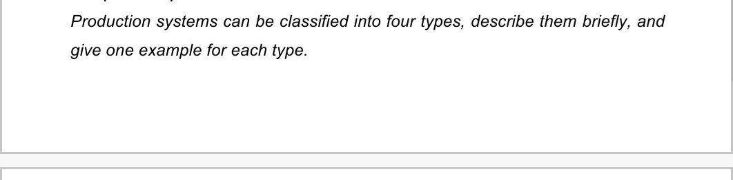 Production systems can be classified into four types, describe them briefly, and
give
one example for each type.
