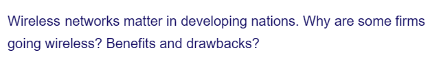 Wireless networks matter in developing nations. Why are some firms
going wireless? Benefits and drawbacks?