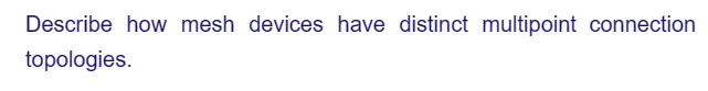 Describe how mesh devices have distinct multipoint connection
topologies.