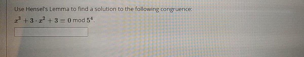 Use Hensel's Lemma to find a solution to the following congruence:
+ 3· x2 + 3 = 0 mod 54.
