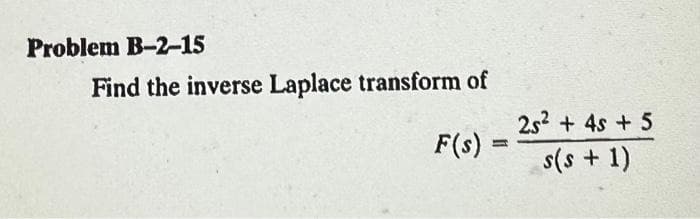 Problem B-2-15
Find the inverse Laplace transform of
F(s) =
25² + 4s + 5
s(s + 1)