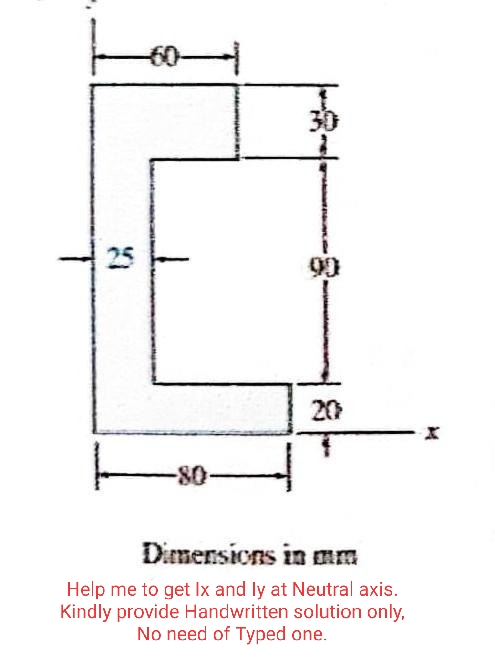 C
ㅏ
-80-
99
20
Dimensions in mm
Help me to get Ix and ly at Neutral axis.
Kindly provide Handwritten solution only,
No need of Typed one.
M