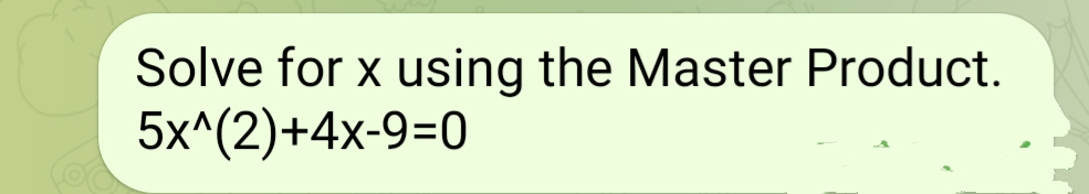 Solve for x using the Master Product.
5x^(2)+4x-9=0