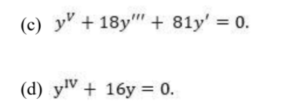 (c) y" + 18y" + 81y' = 0.
(d) y" + 16y = 0.
