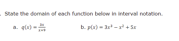 . State the domain of each function below in interval notation.
3x
x+9
a. q(x) =
b. p(x) = 3x³x² + 5x