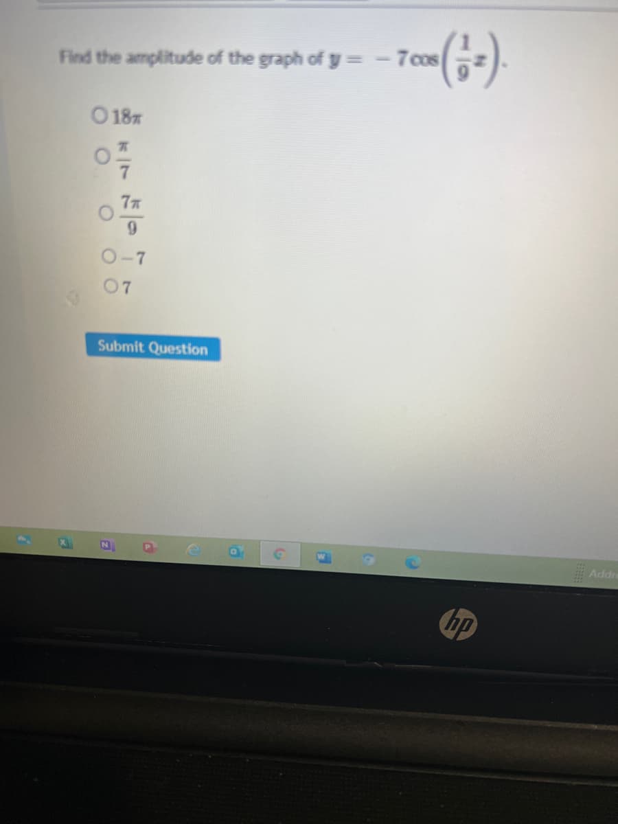 = -7cos
Find the amplitude of the graph of y =
O 18%
77
6.
O-7
07
Submit Question
Addre
hp
