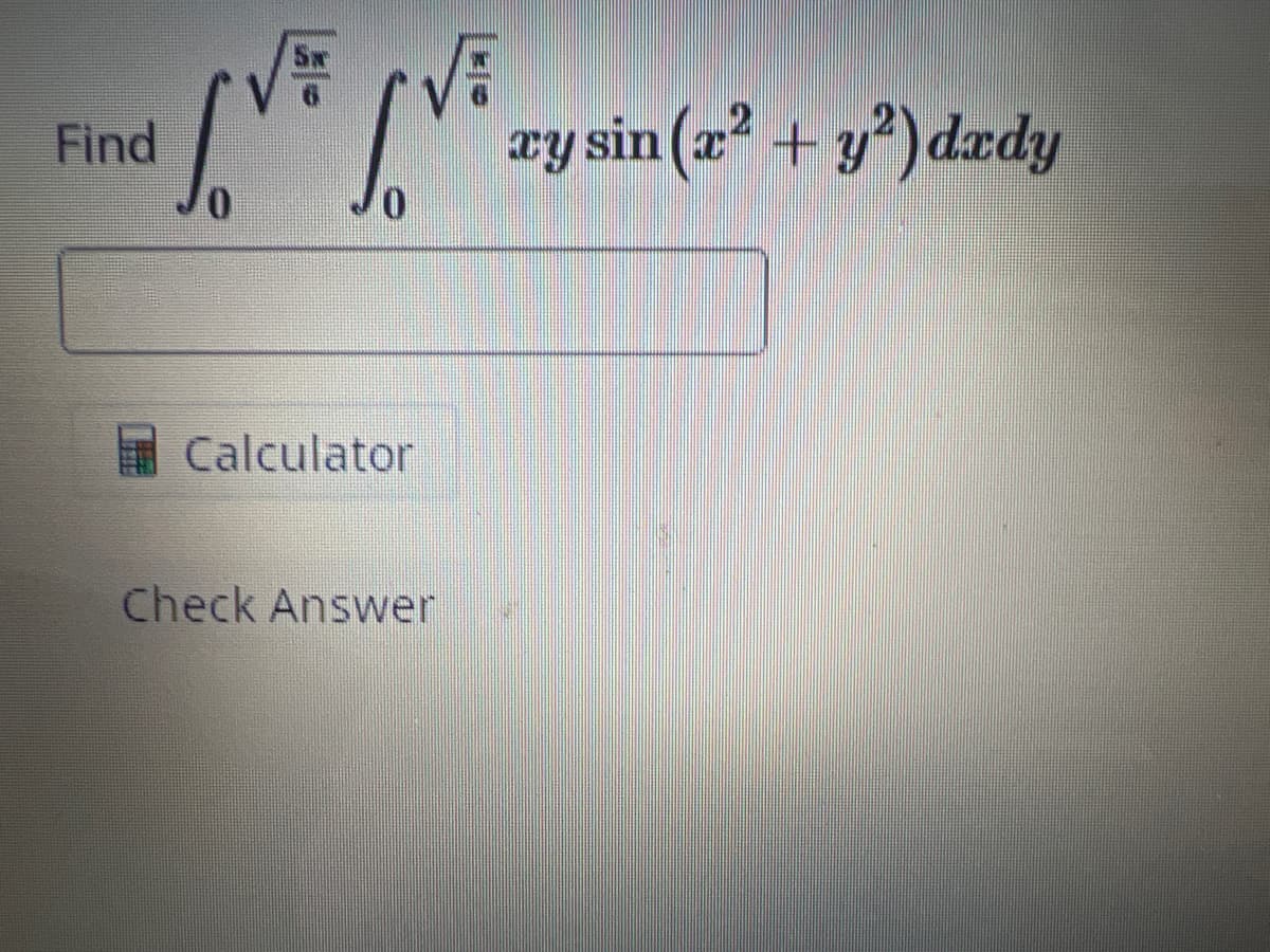 Find
Sw
[VE [VE zysin(z? +y?)dady
Calculator
Check Answer