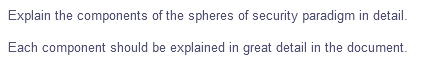 Explain the components of the spheres of security paradigm in detail.
Each component should be explained in great detail in the document.
