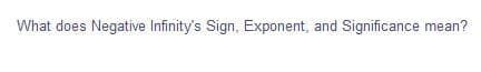 What does Negative Infinity's Sign, Exponent, and Significance mean?
