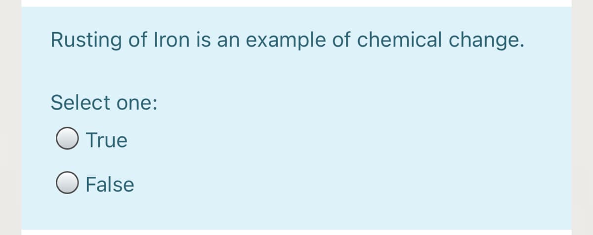 Rusting of Iron is an example of chemical change.
Select one:
True
O False
