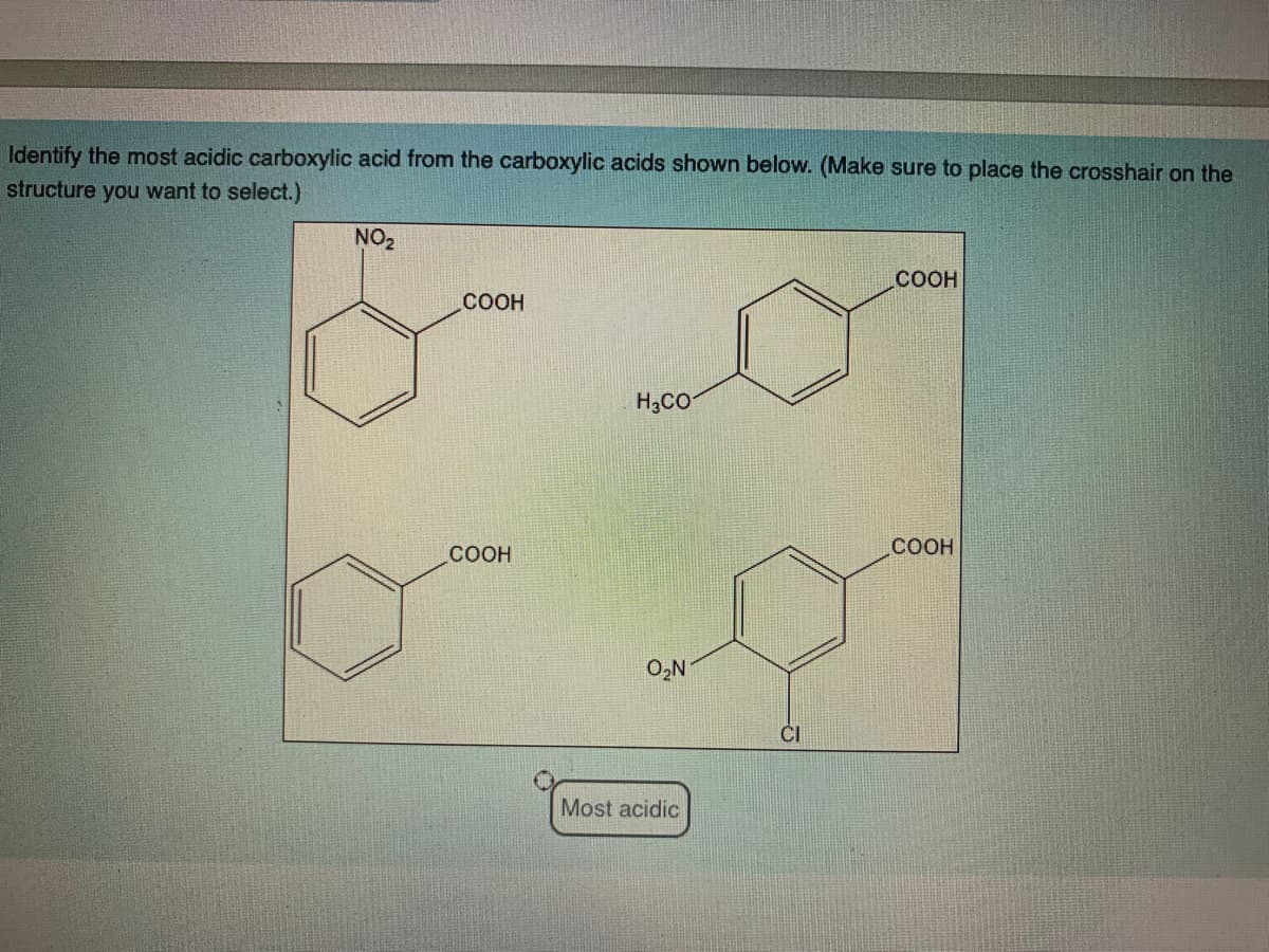 Identify the most acidic carboxylic acid from the carboxylic acids shown below. (Make sure to place the crosshair on the
structure you want to select.)
NO2
COOH
COOH
H3CO
COOH
COOH
O,N
Most acidic
