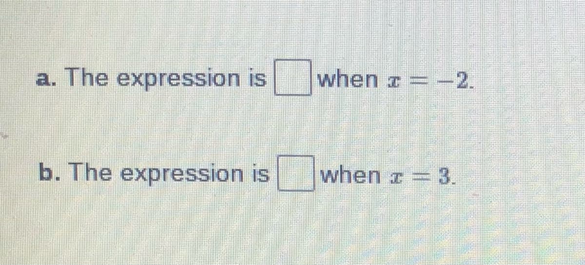 a. The expression is
when z = -2.
b. The expression is
when z= 3.
