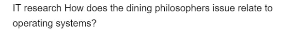 IT research How does the dining philosophers issue relate to
operating systems?