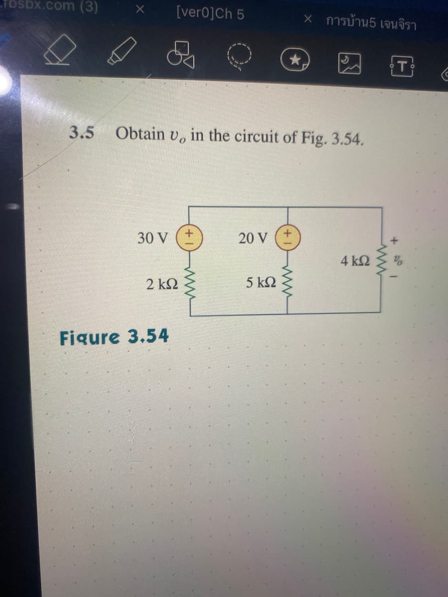 .fbsbx.com (3)
3.5
30 V
[ver0] Ch 5
Obtain v, in the circuit of Fig. 3.54.
2 ΚΩ
Figure 3.54
+
20 V
X การบ้าน5 เจนจิรา
5 ΚΩ
4 ΚΩ
www
T