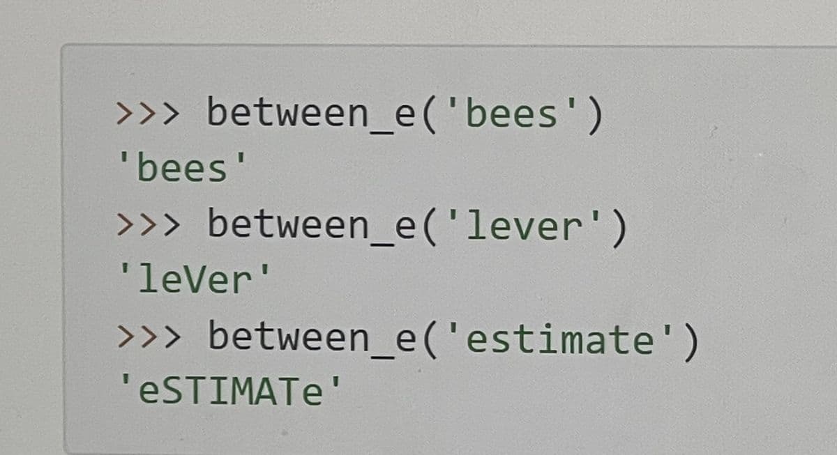 >>> between_e('bees')
'bees'
>>> between_e('lever')
'lever'
>>> between_e('estimate')
'eSTIMATE'