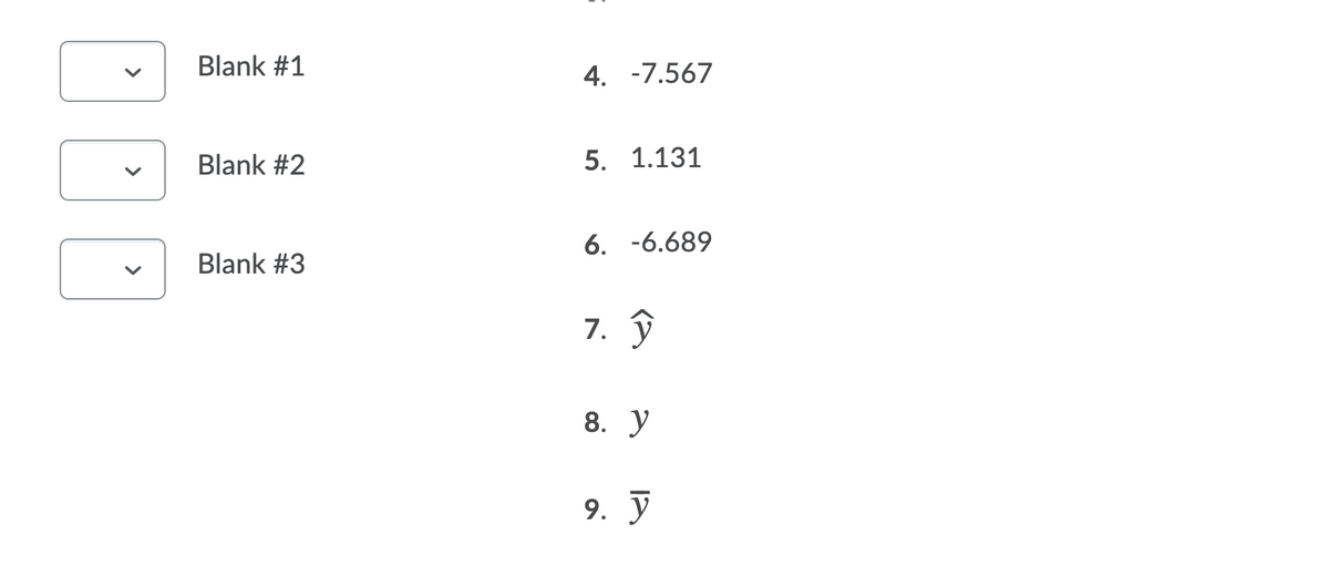 Blank #1
4. -7.567
Blank #2
5. 1.131
6. -6.689
Blank #3
7. ŷ
8. y
9. y
>
>
