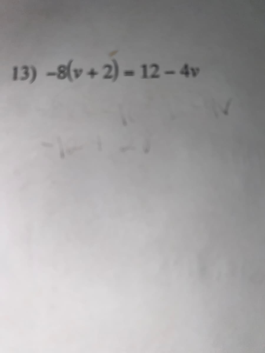 13) -8(v+ 2) = 12 – 4v
