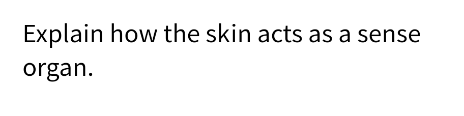 Explain how the skin acts as a sense
organ.
