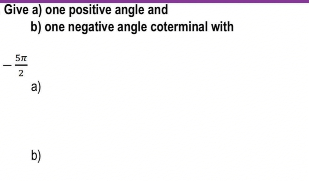 Give a) one positive angle and
b)
one negative angle coterminal with
-
a)
b)

