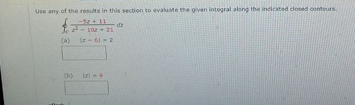 Use any of the results in this section to evaluate the given integral along the indicated closed contours.
-5z + 11
22-10z - 21
12-61 = 2
(a)
Dook
(b) 12 = 9
dz