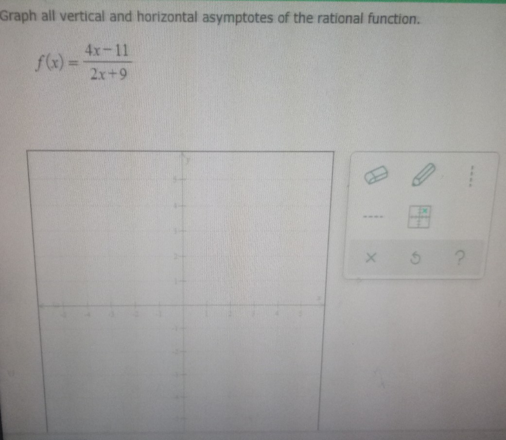 Graph all vertical and horizontal asymptotes of the rational function.
4x-11
2x+9
----
?