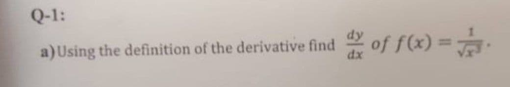 Q-1:
a) Using the definition of the derivative find
dy of f(x) =