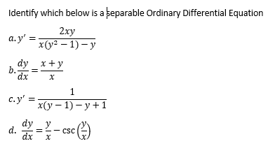 Identify which below is a separable Ordinary Differential Equation
2xy
a. y':
х(у — 1) — у
dy _x+ y
b.
dx
1.
c. y'
х(у — 1) - у +1
dy y
d.
dx
csC
