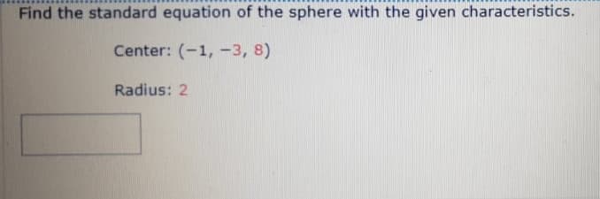 Find the standard equation of the sphere with the given characteristics.
Center: (-1, -3, 8)
Radius: 2
