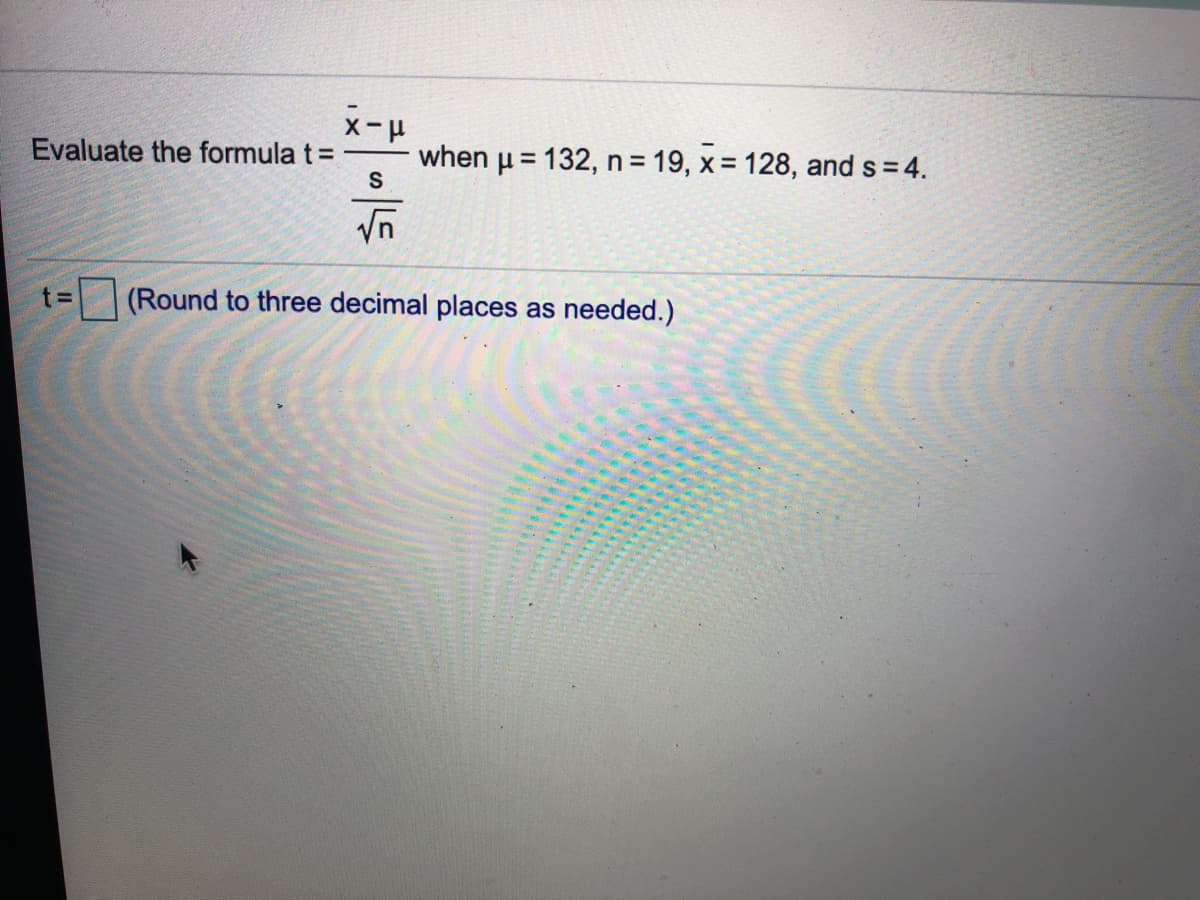 Evaluate the formula t =
when u = 132, n = 19, x= 128, and s = 4.
S
%3D
Vn
t%3D
(Round to three decimal places as needed.)
