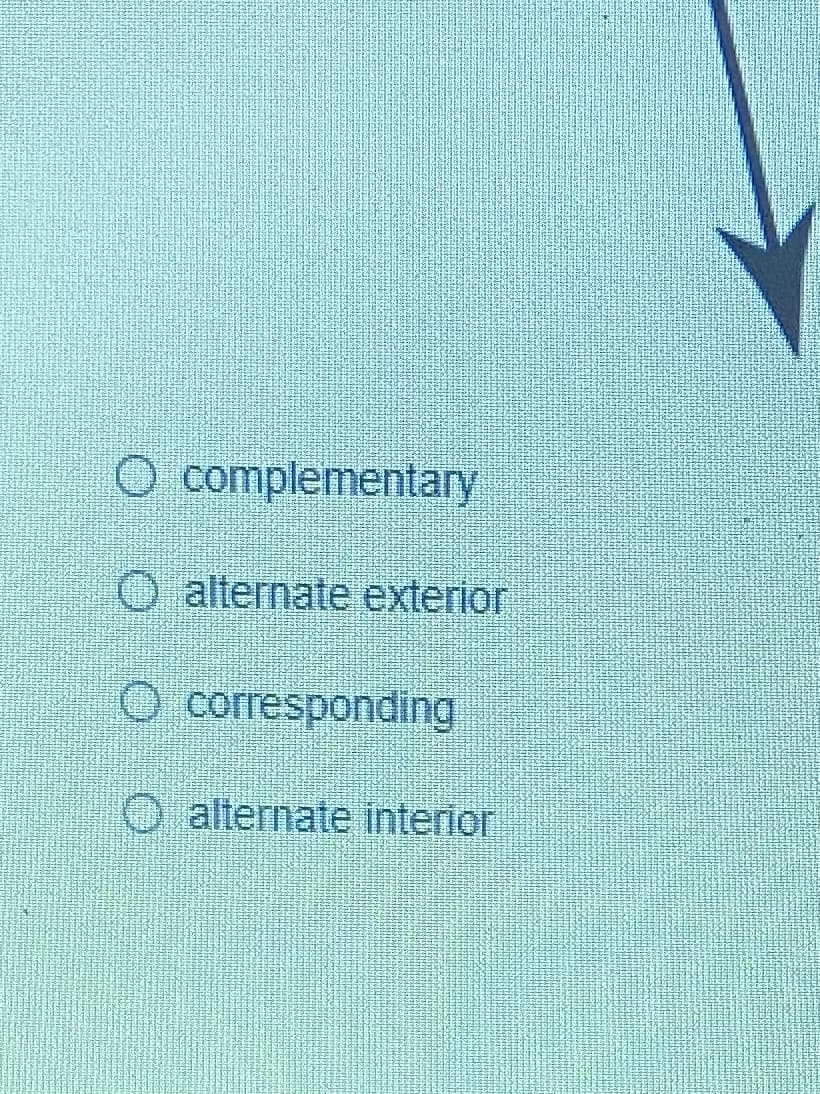 O complementary
O alternate exterior
O corresponding
O alternate interior
