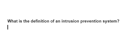 What is the definition of an intrusion prevention system?
|