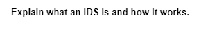 Explain what an IDS is and how it works.