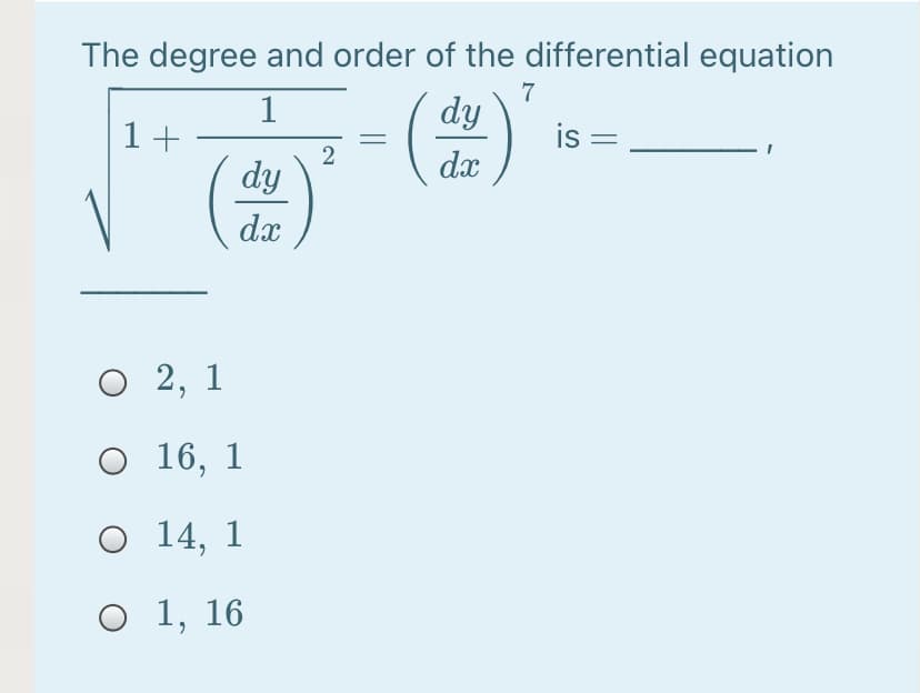 The degree and order of the differential equation
7
dy
1+
is =
2
dy
dx
dx
О 2, 1
O 16, 1
О 14, 1
O 1, 16
