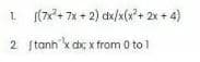 1. [(7x²+7x + 2) dx/x(x²+2x+4)
2 stanh xdx; x from 0 to 1