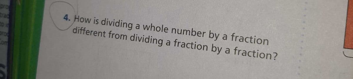 pro
trad
to in
4. How is dividing a whole number by a fraction
different from dividing a fraction by a fraction?
proo
Com
